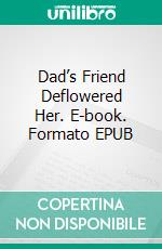 Dad’s Friend Deflowered Her. E-book. Formato EPUB ebook