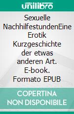 Sexuelle NachhilfestundenEine Erotik Kurzgeschichte der etwas anderen Art. E-book. Formato EPUB ebook