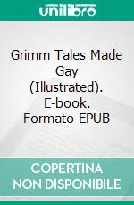 Grimm Tales Made Gay (Illustrated). E-book. Formato EPUB ebook