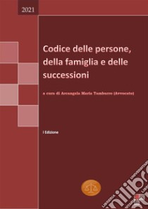 Codice delle persone, della famiglia e delle successioni 2021. E-book. Formato EPUB ebook di Arcangela Maria Tamburro