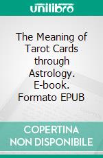 The Meaning of Tarot Cards through Astrology. E-book. Formato EPUB