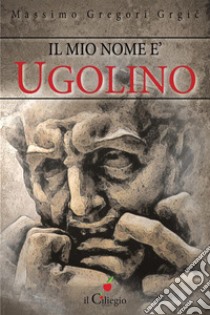 Il mio nome è Ugolino. E-book. Formato EPUB ebook di Massimo Gregori Grgic