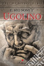 Il mio nome è Ugolino. E-book. Formato EPUB ebook