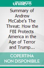 Summary of Andrew McCabe's The Threat: How the FBI Protects America in the Age of Terror and Trump (Discussion Prompts). E-book. Formato EPUB ebook di Sarah Fields