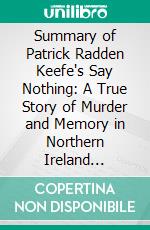 Summary of Patrick Radden Keefe's Say Nothing: A True Story of Murder and Memory in Northern Ireland (Discussion Prompts). E-book. Formato EPUB ebook