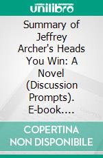 Summary of Jeffrey Archer's Heads You Win: A Novel (Discussion Prompts). E-book. Formato EPUB ebook