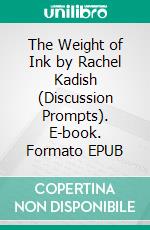 The Weight of Ink by Rachel Kadish (Discussion Prompts). E-book. Formato EPUB ebook di Sarah Fields