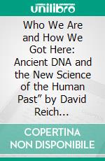 Who We Are and How We Got Here: Ancient DNA and the New Science of the Human Past” by David Reich (Discussion Prompts). E-book. Formato EPUB ebook di Sarah Fields