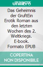 Das Geheimnis der GruftEin Erotik Roman aus den letzten Wochen des 2. Weltkriegs. E-book. Formato EPUB ebook di Isabel de Agony