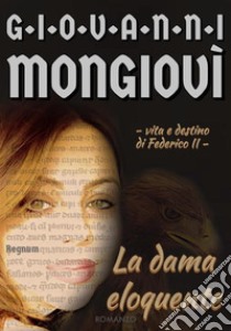 La dama eloquente - Vita e destino di Federico IIRegnum. E-book. Formato EPUB ebook di Giovanni Mongiovì