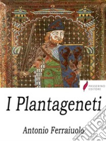 I Plantageneti. E-book. Formato EPUB ebook di Antonio Ferraiuolo