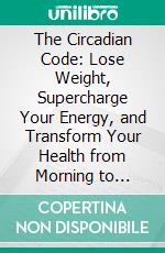 The Circadian Code: Lose Weight, Supercharge Your Energy, and Transform Your Health from Morning to Midnight by Satchin Panda (Discussion Prompts). E-book. Formato EPUB ebook di Sarah Fields