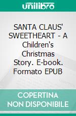 SANTA CLAUS' SWEETHEART - A Children's Christmas Story. E-book. Formato EPUB ebook