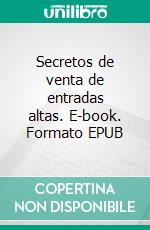 Secretos de venta de entradas altas. E-book. Formato EPUB ebook