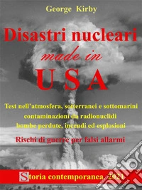 Disastri nucleari made in USATest nell'atmosfera, sotterranei e sottomarini, contaminazioni da radionuclidi, bombe perdute, incendi ed esplosioni, e rischi di guerre per falsi allarmi. E-book. Formato EPUB ebook