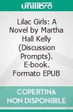 Lilac Girls: A Novel by Martha Hall Kelly (Discussion Prompts). E-book. Formato EPUB ebook di Sarah Fields