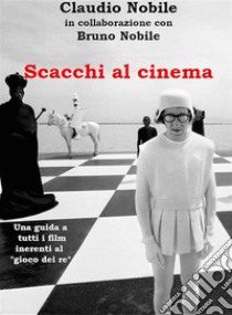 Scacchi al cinemaUna guida a tutti i film inerenti al “gioco dei re”. E-book. Formato PDF ebook di Claudio Nobile