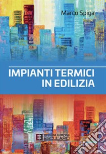 Impianti termici in edilizia. E-book. Formato PDF ebook di Marco Spiga