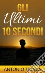 Gli Ultimi Dieci Secondi. E-book. Formato EPUB ebook