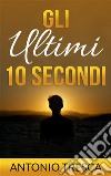 Gli Ultimi Dieci Secondi. E-book. Formato EPUB ebook