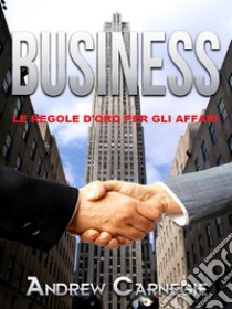 Business (Tradotto)Le regole d'oro per gli affari. E-book. Formato EPUB ebook di Andrew Carnagie