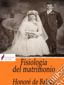 Fisiologia del matrimonioManuale di sopravvivenza matrimoniale. E-book. Formato EPUB ebook di Honoré de Balzac