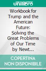 Workbook for Trump and the American Future: Solving the Great Problems of Our Time by Newt Gingrich. E-book. Formato EPUB ebook di MaxHelp Workbooks