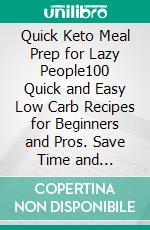 Quick Keto Meal Prep for Lazy People100 Quick and Easy Low Carb Recipes for Beginners and Pros. Save Time and Effectively Lose Weight in 3 Weeks.. E-book. Formato EPUB ebook di Florence Lynn