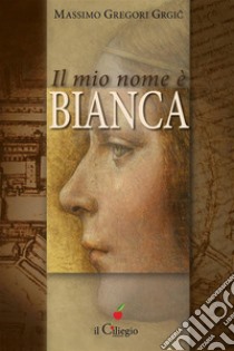 Il mio nome è Bianca. E-book. Formato EPUB ebook di Massimo Gregori Grgic