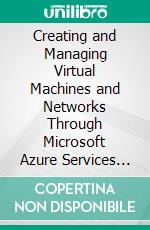 Creating and Managing Virtual Machines and Networks Through Microsoft Azure Services for Remote Access Connection. E-book. Formato PDF ebook