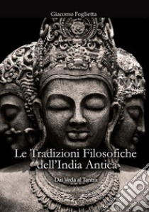 Le Tradizioni Filosofiche dell'India AnticaDai Veda al Tantra. E-book. Formato EPUB ebook di Giacomo Foglietta