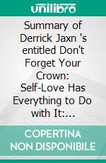 Summary of Derrick Jaxn 's entitled Don't Forget Your Crown: Self-Love Has Everything to Do with It: Discussion Prompts. E-book. Formato EPUB ebook di Sarah Fields