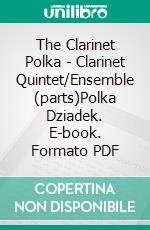 The Clarinet Polka - Clarinet Quintet/Ensemble (parts)Polka Dziadek. E-book. Formato PDF ebook di Francesco Leone