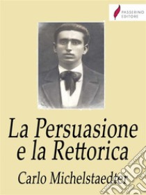 La Persuasione e la Rettorica. E-book. Formato EPUB ebook di Carlo Michelstaedter