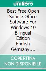 Best Free Open Source Office Software For Windows 10 Bilingual Edition English Germany. E-book. Formato PDF ebook di Cyber Jannah Sakura