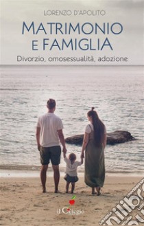 Matrimonio e famiglia. Divorzio, omosessualità, adozione. E-book. Formato EPUB ebook di Lorenzo D'Apolito