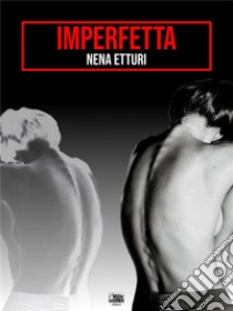 Imperfetta. E-book. Formato EPUB ebook di Nena Etturi