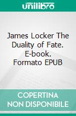 James Locker The Duality of Fate. E-book. Formato EPUB ebook