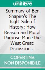 Summary of Ben Shapiro's The Right Side of History: How Reason and Moral Purpose Made the West Great: Discussion Prompts. E-book. Formato EPUB ebook