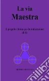 La via MaestraIl progetto Divino per la realizzazione di Sé. E-book. Formato EPUB ebook