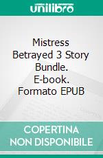 Mistress Betrayed 3 Story Bundle. E-book. Formato EPUB ebook