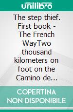 The step thief. First book - The French WayTwo thousand kilometers on foot on the Camino de Santiago. E-book. Formato EPUB ebook