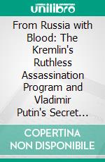 From Russia with Blood: The Kremlin's Ruthless Assassination Program and Vladimir Putin's Secret War on the Wes by Heidi Blake. E-book. Formato EPUB ebook di Sarah Fields