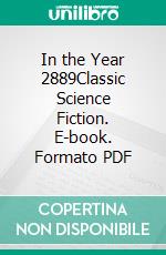 In the Year 2889Classic Science Fiction. E-book. Formato PDF ebook