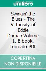 Swingin' the Blues - The Virtuosity of Eddie DurhamVolume 1. E-book. Formato PDF ebook