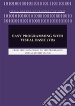 Easy Programming with Visual Basic (VB)FROM THE FLOW CHART TO THE PROGRAM IN VISUAL STUDIO VIA VB. E-book. Formato PDF ebook