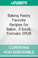 Baking Pastry Favorite Recipes for Baker. E-book. Formato EPUB ebook di S.Timothy