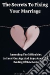 The Secrets To Fixing Your MarriageAmending The Difficulties In Your Marriage And Experience The Feeling Of New Love. E-book. Formato EPUB ebook di Christopher