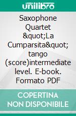 Saxophone Quartet &quot;La Cumparsita&quot; tango (score)intermediate level. E-book. Formato EPUB ebook