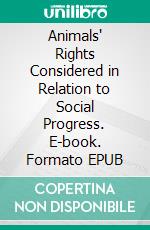 Animals' Rights Considered in Relation to Social Progress. E-book. Formato EPUB ebook